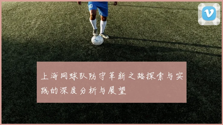 上海网球队防守革新之路探索与实践的深度分析与展望